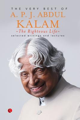 The Righteous Life: The Very Best of A.P.J. Abdul Kalam - A. P. J. Abdul Kalam