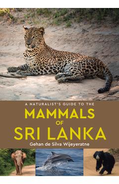 Poza produsului A Naturalist's Guide to the Mammals of Sri Lanka - Gehan De Silva Wijeyeratne