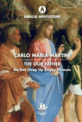 The Our Father: Do Not Heap Up Empty Phrases - Carlo Maria Martini