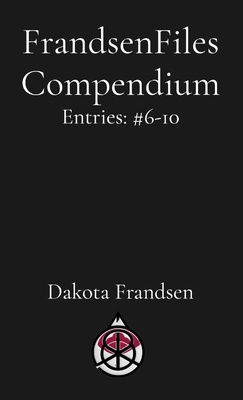 FrandsenFiles Compendium: Entries: #6-10 - Dakota Frandsen