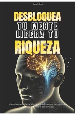 Poza produsului Desbloquea tu mente, Libera tu riqueza: Libera tu potencial y transforma tu vida financiera con estrategias practicas y un cambio de mentalidad - Fady Saab