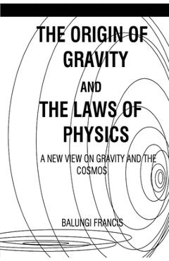 Coperta cărții 'The Origin of Gravity and the laws of Physics: A new view on Gravity and the Cosmos - Balungi Francis'