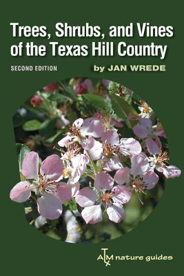 Trees, Shrubs, and Vines of the Texas Hill Country: A Field Guide, Second Edition Volume 39 - Jan Wrede