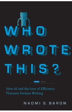 Who Wrote This?: How AI and the Lure of Efficiency Threaten Human Writing - Naomi S. Baron