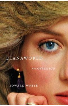 Dianaworld: An Obsession - Edward White