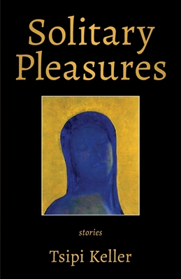 Solitary Pleasures: Stories - Tsipi Keller