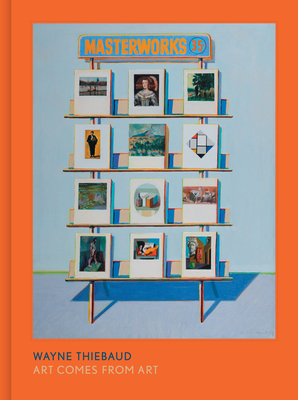 Wayne Thiebaud: Art Comes from Art - Timothy Anglin Burgard
