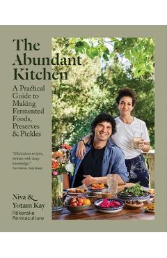 Coperta cărții 'The Abundant Kitchen: A Practical Guide to Making Fermented Foods, Preserves & Pickles - Niva Kay'