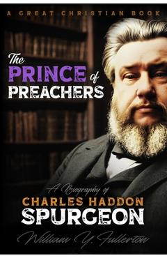 The Prince of Preachers: A Biography of Charles Haddon Spurgeon - Michael Rotolo