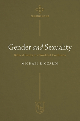 Gender and Sexuality: Biblical Sanity in a World of Confusion - Michael Riccardi
