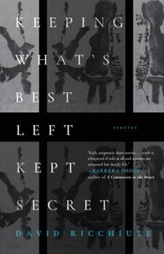 Coperta cărții 'Keeping What's Best Left Kept Secret: Stories - David Ricchiute'