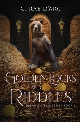 Golden Locks and Riddles: Fairytale Retelling of The Three Bears (Goldilocks) and The Miller's Daughter (Rumpelstiltskin) - C. Rae D'arc