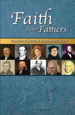 Coperta cărții 'Faith Of Our Fathers: Concise Christian Biographies Volume 1 - Ed Reese'