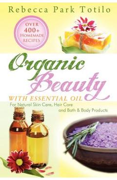 Coperta cărții 'Organic Beauty with Essential Oil - Rebecca Park Totilo'