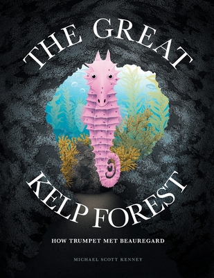 The Great Kelp Forest: How Trumpet Met Beauregard - Michael Scott Kenney