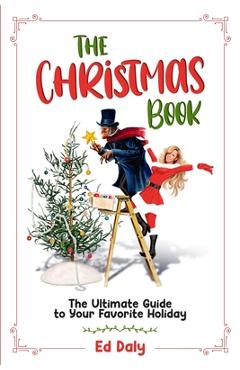 Poza produsului The Christmas Book: The Ultimate Guide to Your Favorite Holiday - Ed Daly