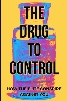 The Drug To Control: How The Elite Conspire Against You - Tom S. Pane