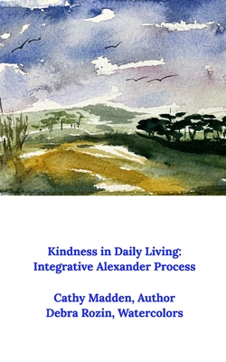 Coperta cărții 'Kindness in Daily Living: Integrative Alexander Process - Cathy Madden'