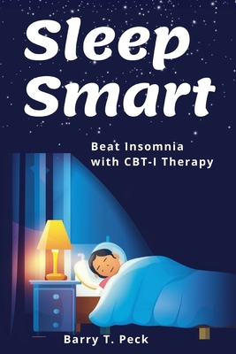 Sleep Smarter: Beat Insomnia with CBT-I Therapy - Barry T. Peck