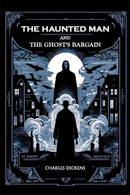 The Haunted Man and the Ghost's Bargain - Charles Dickens
