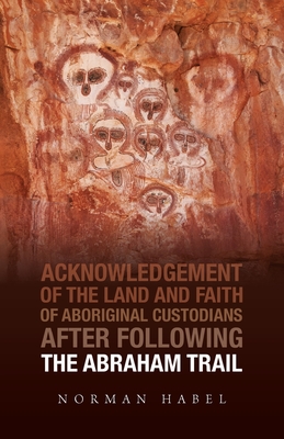 Coperta cărții 'The Abraham Trail: Acknowledgement of the Land and Faith of Aboriginal Custodians - Norman Habel'
