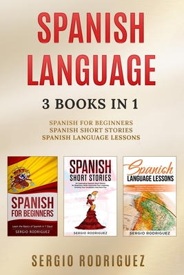 Spanish Language: 3 books 1: Spanish for Beginners, Spanish Short Stories, Spanish Language Lessons - Sergio Rodriguez