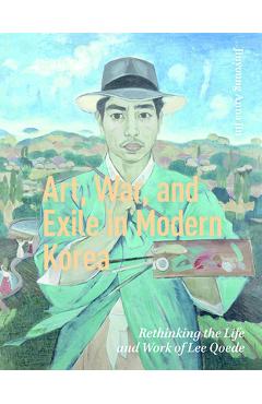 Poza produsului Art, War, and Exile in Modern Korea: Rethinking the Life and Work of Lee Qoede - Jinyoung Anna Jin