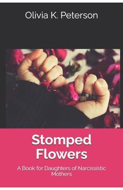 Poza produsului Stomped Flowers: A Book for Daughters of Narcissistic Mothers - Olivia K. Peterson
