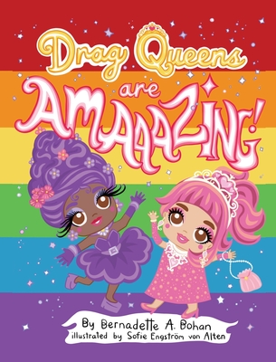 Drag Queens Are Amaaaaazing! - Bernadette A. Bohan