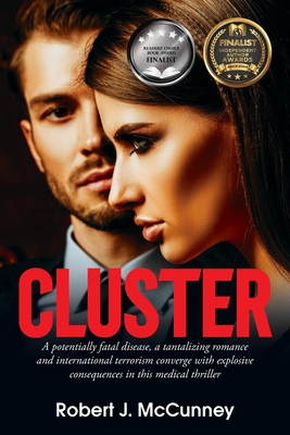 Cluster: A potentially fatal disease, a tantalizing romance and international terrorism converge with explosive consequences in - Robert J. Mccunney