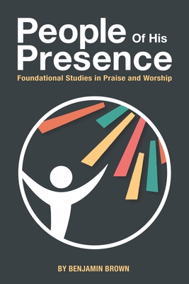 Coperta cărții 'People of His Presence: Foundational Studies in Praise and Worship - Benjamin Brown'