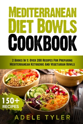 Coperta cărții 'Mediterranean Diet Bowls Cookbook: 2 Books In 1: Over 200 Recipes For Preparing Mediterranean Ketogenic And Vegetarian'