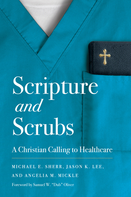 Scripture and Scrubs: A Christian Calling to Healthcare - Michael E. Sherr