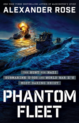 Phantom Fleet: The Hunt for Nazi Submarine U-505 and World War II's Most Daring Heist - Alexander Rose