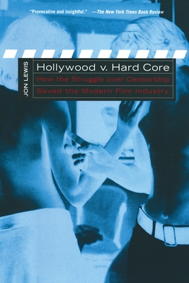 Hollywood V. Hard Core: How the Struggle Over Censorship Created the Modern Film Industry - Jon Lewis