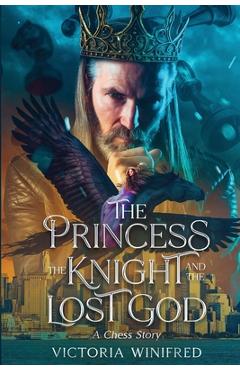 Coperta cărții 'The Princess, the Knight, and the Lost God: A Chess Story - Victoria Winifred'