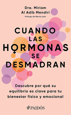 Cuando Las Hormonas Se Desmadran: Descubre Por Qué Su Equilibrio Es Clave Para Tu Bienestar Físico Y Emocional / When Hormones Go Wild - Miriam Al Adib Mendi