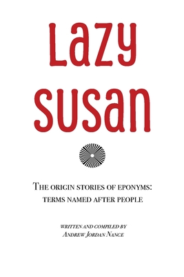 Lazy Susan: The Origin Stories of Eponyms - Andrew Jordan Nance