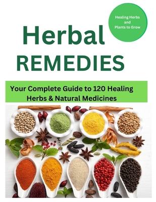 Herbal Remedies: Your Complete Guide to 120 Healing Herbs: Healing Herbs and plants to grow - Mark Fox