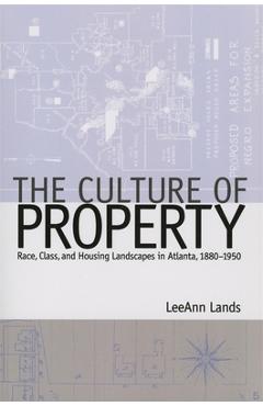 Coperta cărții 'The Culture of Property: Race, Class, and Housing Landscapes in Atlanta, 1880-1951 - Leeann B. Lands'