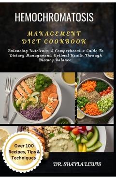 Coperta cărții 'Hemochromatosis Management Diet Cookbook: Balancing Nutrients: A Comprehensive Guide To Dietary Management: Optimal'