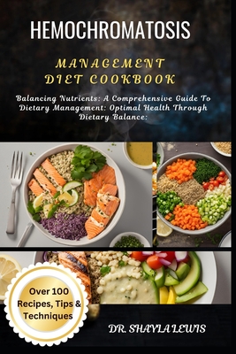 Coperta cărții 'Hemochromatosis Management Diet Cookbook: Balancing Nutrients: A Comprehensive Guide To Dietary Management: Optimal'