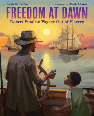 Freedom at Dawn: Robert Smalls's Voyage Out of Slavery - Leah Schanke