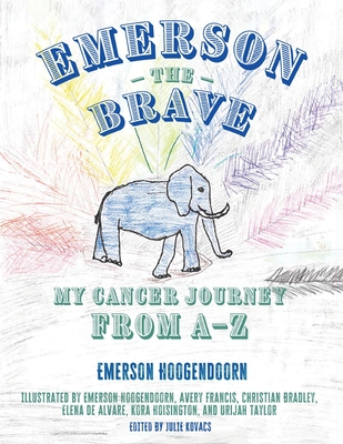 Emerson the Brave: My Cancer Journey from A-Z - Emerson Hoogendoorn