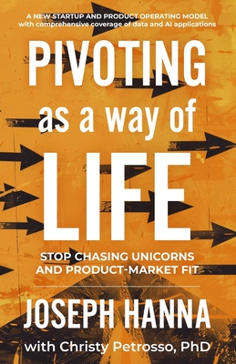 Pivoting as a Way of Life: Stop Chasing Unicorns And Product-Market Fit - Joseph Hanna