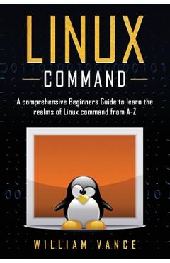 Poza produsului Linux Command: A Comprehensive Beginners Guide to Learn the Realms of Linux Command from A-Z - William Vance