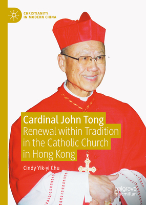 Coperta cărții 'Cardinal John Tong: Renewal Within Tradition in the Catholic Church in Hong Kong - Cindy Yik-yi Chu'