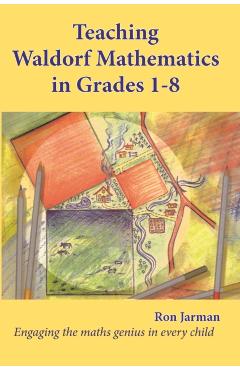 Waldorf Mathematics for Grades 1-8: Engaging the Maths Genius in Every Child - Ron Jarman