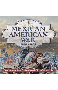 Coperta cărții 'Mexican American War 1846 - 1848 - Causes, Surrender and Treaties Timelines of History for Kids 6th Grade Social'