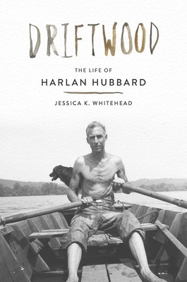 Driftwood: The Life of Harlan Hubbard - Jessica K. Whitehead